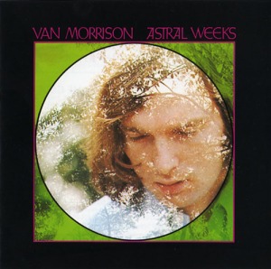 Van Morrison: Astral Weeks.